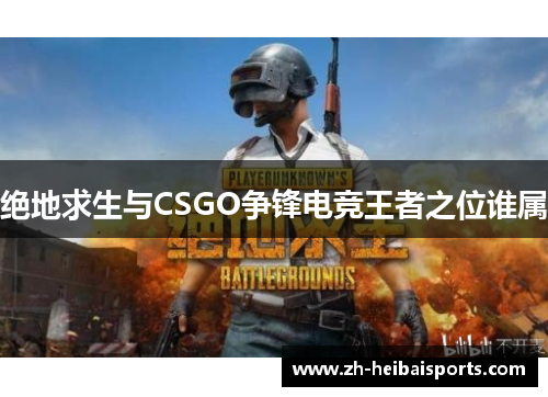 绝地求生与CSGO争锋电竞王者之位谁属